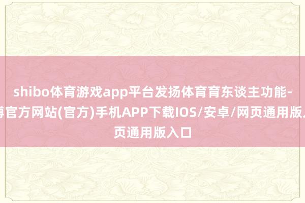shibo体育游戏app平台发扬体育育东谈主功能-世博官方网站(官方)手机APP下载IOS/安卓/网页通用版入口
