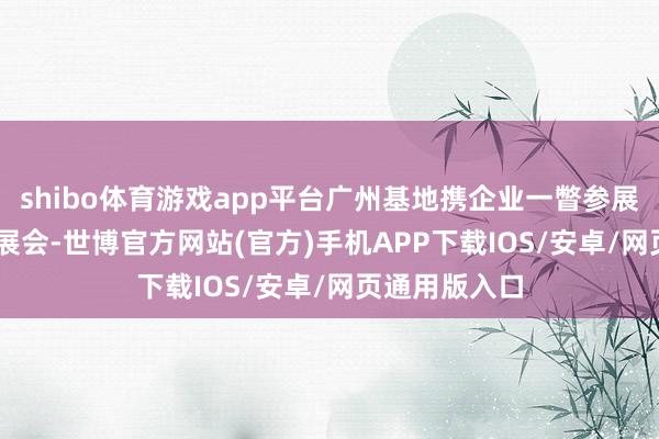 shibo体育游戏app平台广州基地携企业一瞥参展首尔SPOEX展会-世博官方网站(官方)手机APP下载IOS/安卓/网页通用版入口