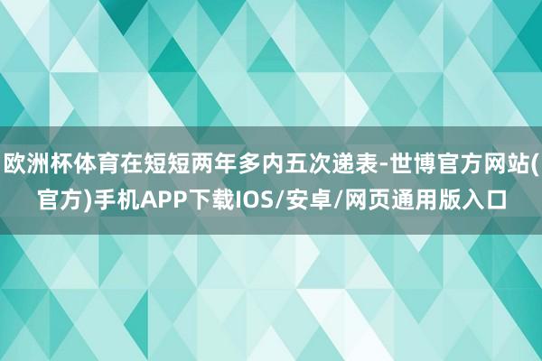 欧洲杯体育在短短两年多内五次递表-世博官方网站(官方)手机APP下载IOS/安卓/网页通用版入口