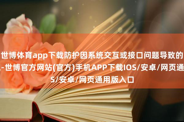 世博体育app下载防护因系统交互或接口问题导致的安全隐患-世博官方网站(官方)手机APP下载IOS/安卓/网页通用版入口