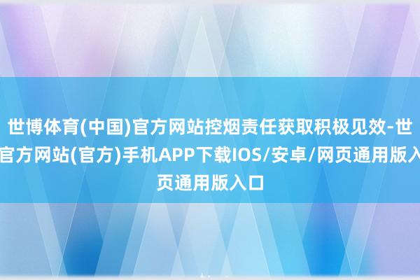 世博体育(中国)官方网站控烟责任获取积极见效-世博官方网站(官方)手机APP下载IOS/安卓/网页通用版入口
