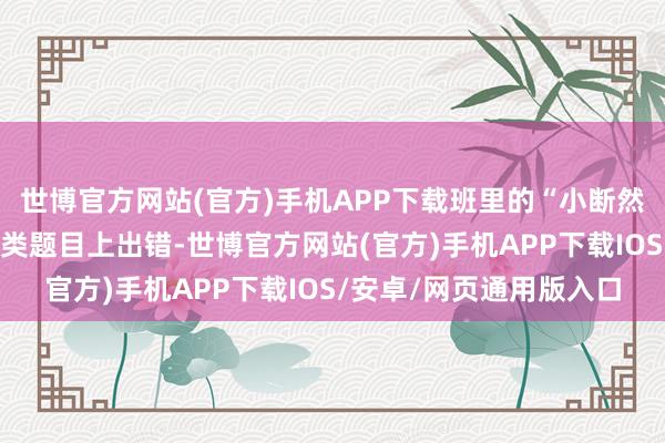 世博官方网站(官方)手机APP下载班里的“小断然”菲菲流通三次在合并类题目上出错-世博官方网站(官方)手机APP下载IOS/安卓/网页通用版入口