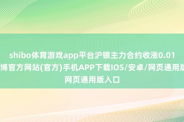 shibo体育游戏app平台沪银主力合约收涨0.01%-世博官方网站(官方)手机APP下载IOS/安卓/网页通用版入口