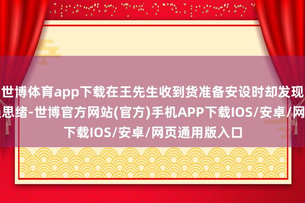 世博体育app下载在王先生收到货准备安设时却发现轮胎存在磨损思绪-世博官方网站(官方)手机APP下载IOS/安卓/网页通用版入口