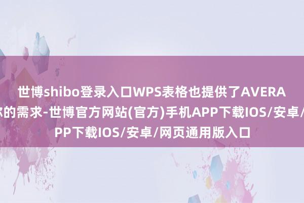 世博shibo登录入口WPS表格也提供了AVERAGE函数来怡悦你的需求-世博官方网站(官方)手机APP下载IOS/安卓/网页通用版入口