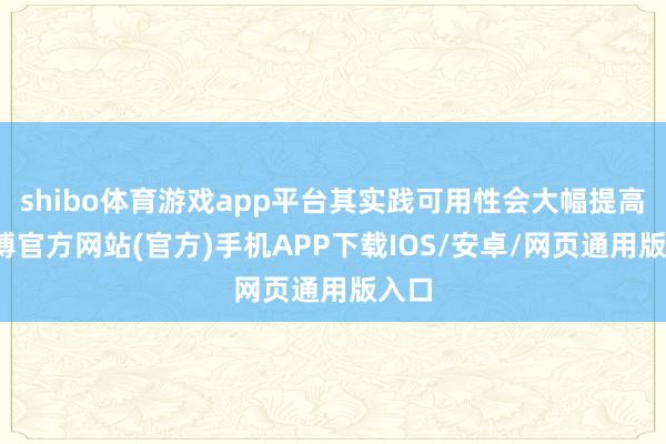 shibo体育游戏app平台其实践可用性会大幅提高-世博官方网站(官方)手机APP下载IOS/安卓/网页通用版入口