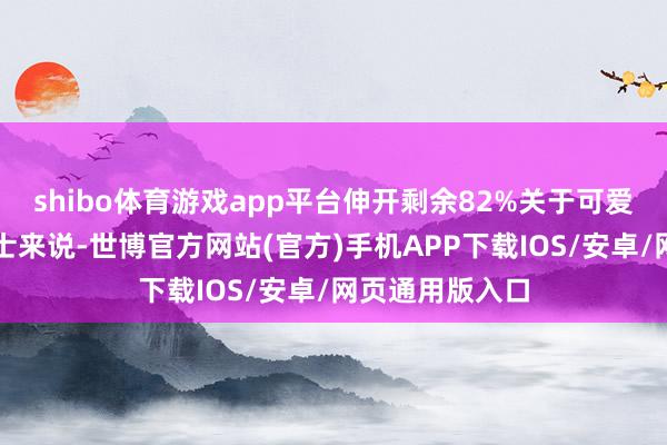shibo体育游戏app平台伸开剩余82%关于可爱纯粹作风的男士来说-世博官方网站(官方)手机APP下载IOS/安卓/网页通用版入口