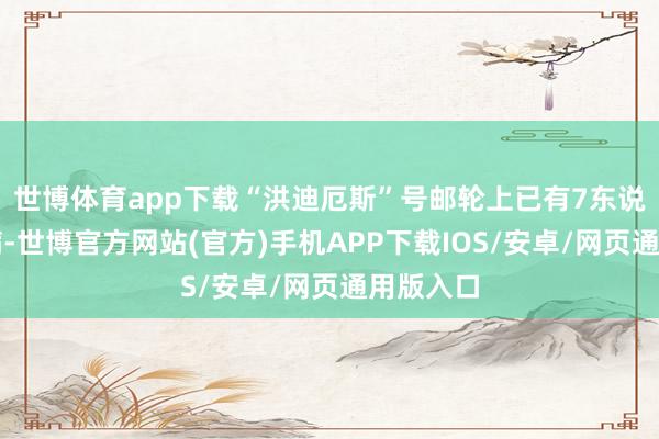 世博体育app下载“洪迪厄斯”号邮轮上已有7东说念主发病-世博官方网站(官方)手机APP下载IOS/安卓/网页通用版入口