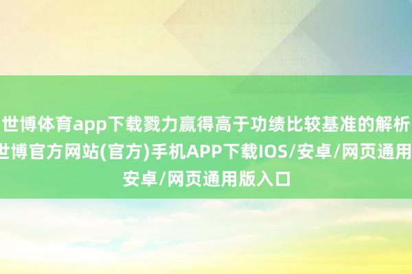 世博体育app下载戮力赢得高于功绩比较基准的解析求教-世博官方网站(官方)手机APP下载IOS/安卓/网页通用版入口